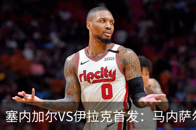 塞内加尔VS伊拉克首发：马内萨尔配姆巴耶 杰克逊替补